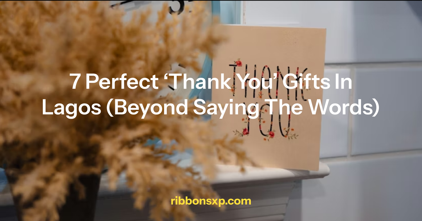 7 Perfect ‘Thank You’ Gifts in Lagos (Beyond Saying the Words)